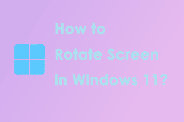 How to Rotate Screen in Windows 11? Here is the Tutorial!