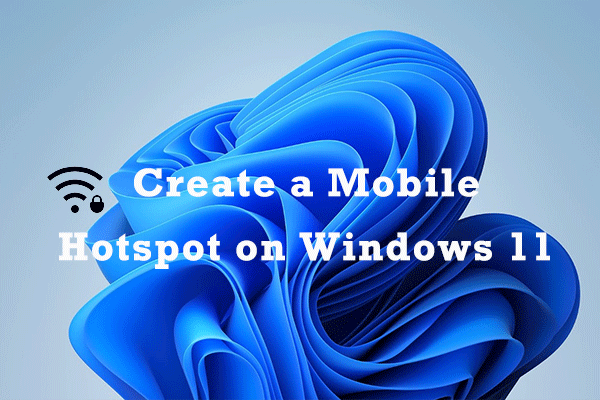 How to Create a Mobile Hotspot on Windows 11? Here Is the Guide