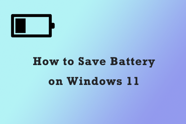 How to Save Battery on Windows 11? Here Are 3 Methods