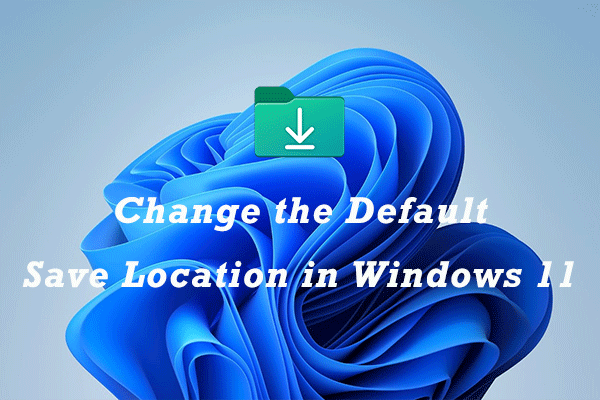 How to Change the Default Save Location in Windows 11?