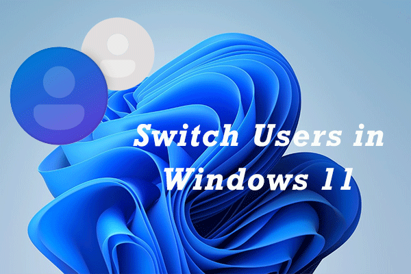 How to Switch Users in Windows 11? Here Are the Top 4 Ways