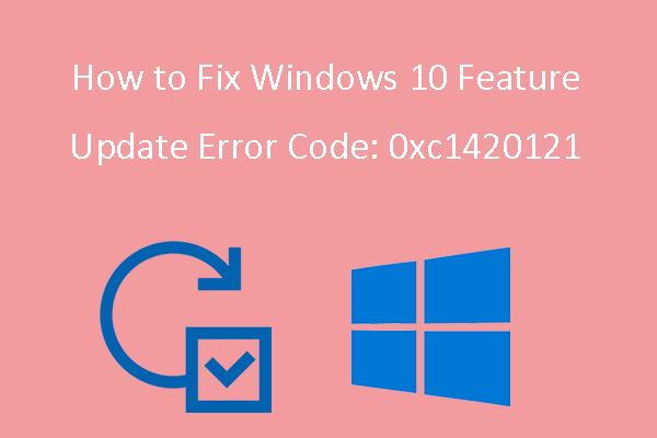 How to Fix Windows 10 Feature Update Error Code: 0xc1420121