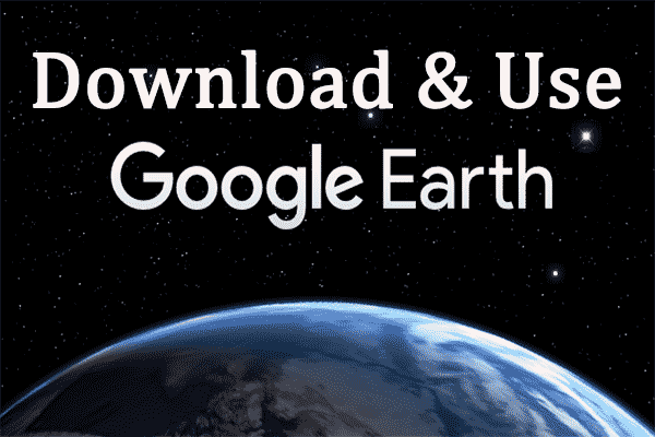 How to Download and Use Google Earth in Windows 10/11?