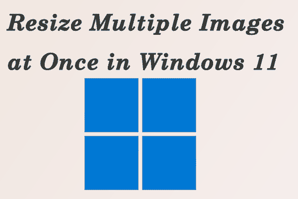 How to Resize Multiple Images at Once in Windows 11?