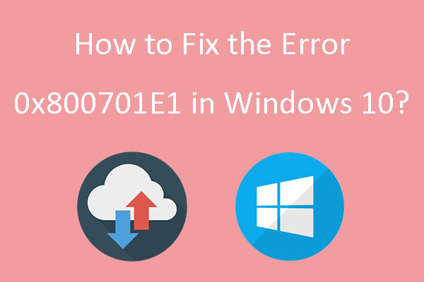 How to Fix the Error 0x800701E1 in Windows 10? Here Are 3 Methods
