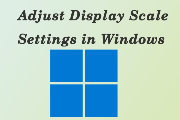 How to Adjust Display Scale Settings in Windows 10/11?