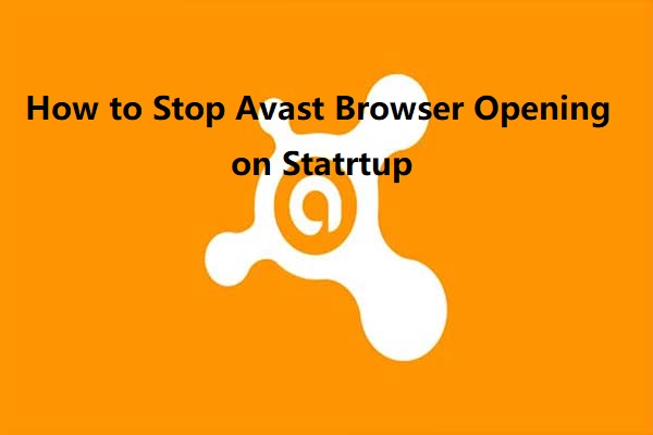 Stop Avast Browser Opening on Startup [4 Methods]
