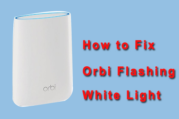 How to Fix Orbi Flashing White Light? Here’re 4 Simple Ways