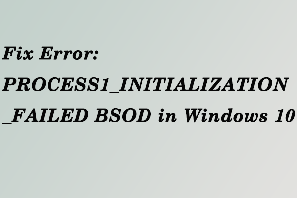 Fix: PROCESS1_INITIALIZATION_FAILED BSOD Error in Windows 10