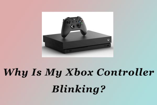 Why Is My Xbox Controller Blinking? Here Are the Top 4 Fixes