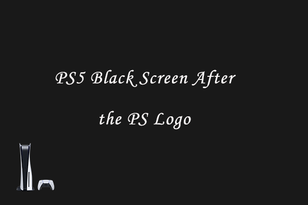 How to Solve PS5 Black Screen After the PS Logo – 4 Fixes