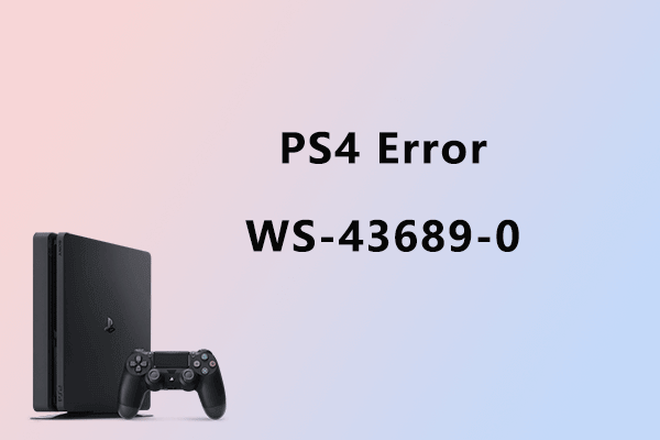 Are You Bothered by PS4 Error Code WS 43689 0? Here Are 4 Fixes