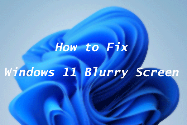 How to Fix Blurry Screen on Windows 11? Here’re the Top 4 Methods