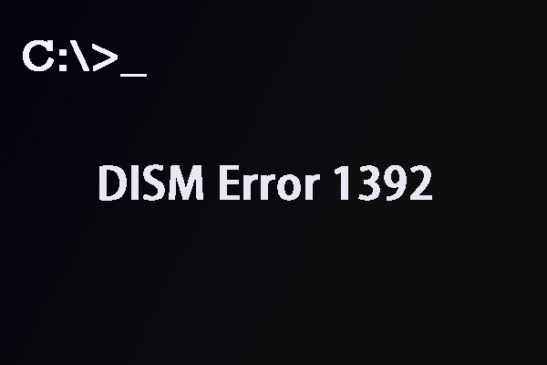 What Can You Do to Fix DISM Error 1392 on Windows 10?