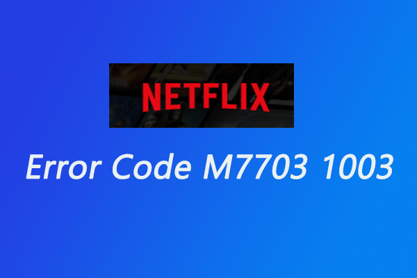 How to Fix Netflix Error Code M7703 1003? 5 Solutions for You!