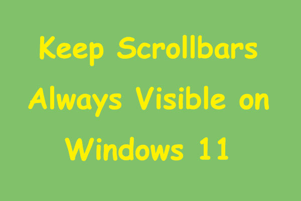 How to Keep Scrollbars Always Visible on Windows 11?
