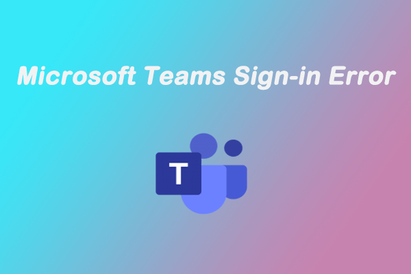 4 Solutions to Microsoft Teams Sign-in Error – Have a Try