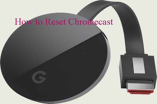 Reset Chromecast [Use the Reset Button or Chromecast Home App]