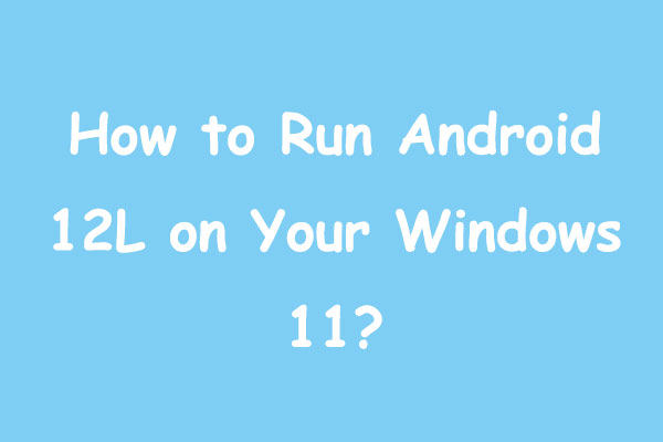 How to Run Android 12L on Your Windows 11?