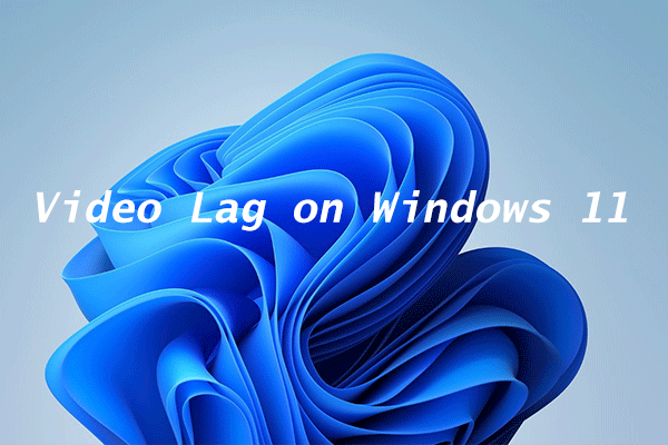 Are You Bothered by Video Lag on Windows 11? Here are 4 Fixes