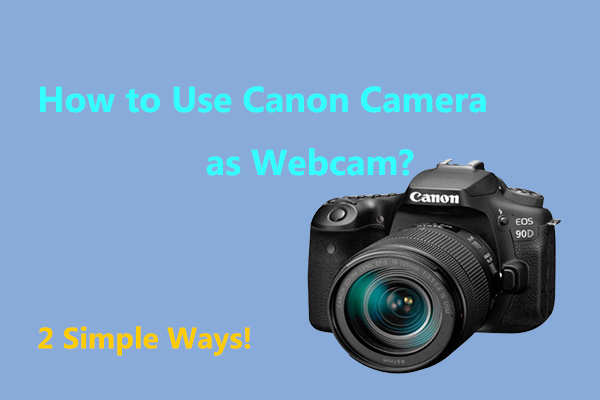 How to Use Canon Camera as Webcam? Here’re 2 Simple Ways!