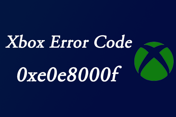 Stuck in Xbox Error Code 0xe0e8000f? How to Fix it?