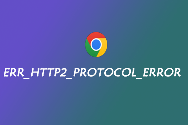 How to Fix ERR_HTTP2_PROTOCOL_ERROR on Google Chrome?