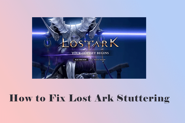 Are You Bothered by Lost Ark Stuttering? Here Are the Top 8 Fixes