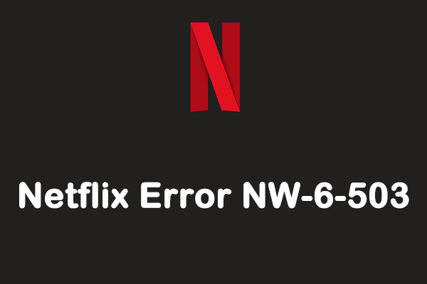 How to Fix Netflix Error NW-6-503? Here’re 5 Solutions for You