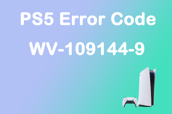 Are You Bothered by PS5 WV-109144-9 Error? How to Fix It?