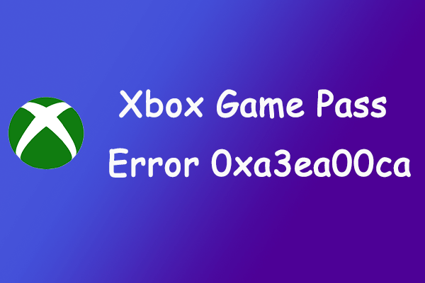 [Solved] How to Fix Xbox Game Pass Error Code 0xa3ea00ca?