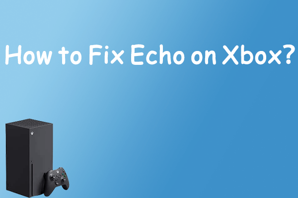 Do You Know How to Fix Echo on Xbox? Here’s the Answer
