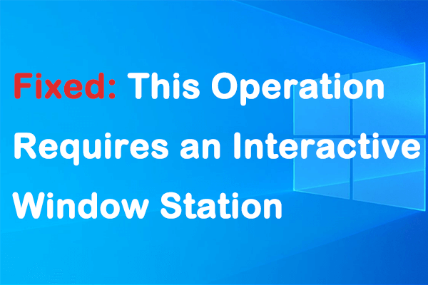 Fixed: This Operation Requires an Interactive Window Station