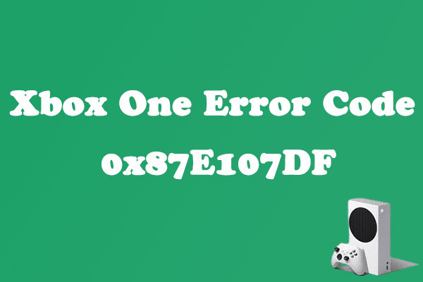 [Solved] Are You Bothered by Xbox One Error Code 0x87E107DF?