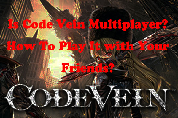 Is Code Vein Multiplayer? How To Play It with Your Friends?