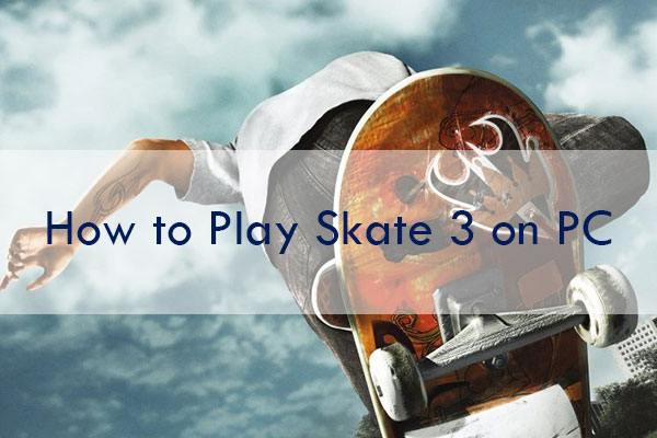 How to Play Skate 3 on PC [A Step-by-Step Guide]