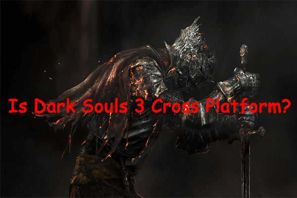 Is Dark Souls 3 Cross Platform? [PC, PS4, Xbox One]