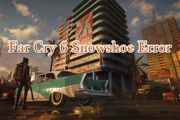 [Full Guide] How to Fix the Far Cry 6 Snowshoe Error?