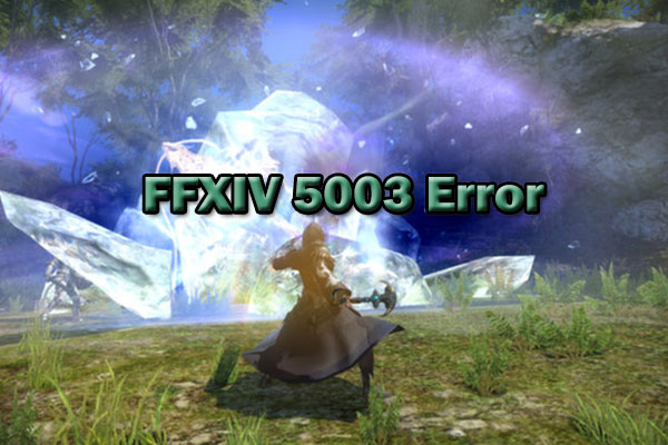 How to Fix the FFXIV 5003 Error? Here Are 6 Methods!