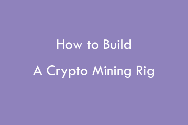 How to Build a Crypto Mining Rig Step by Step