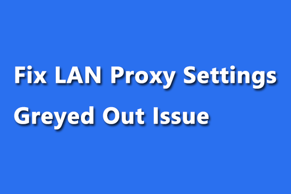 Fixed: LAN Proxy Settings Greyed Out Issue