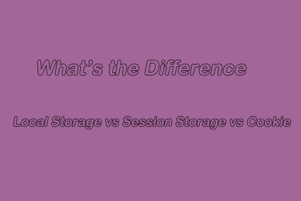 Local Storage vs Session Storage vs Cookie: What’s the Difference