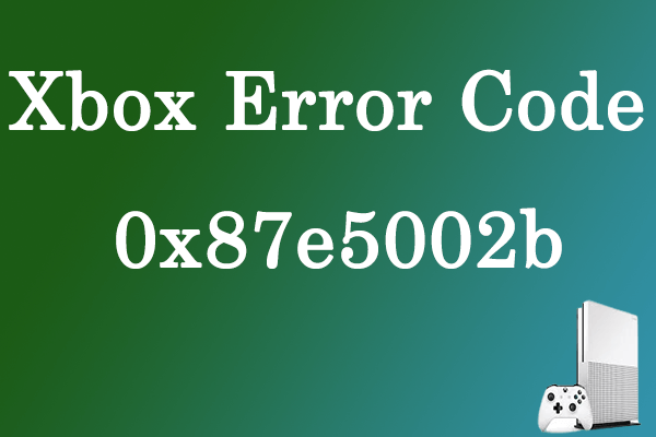 [Complete Guide] How to Fix the Xbox Error Code 0x87e5002b?