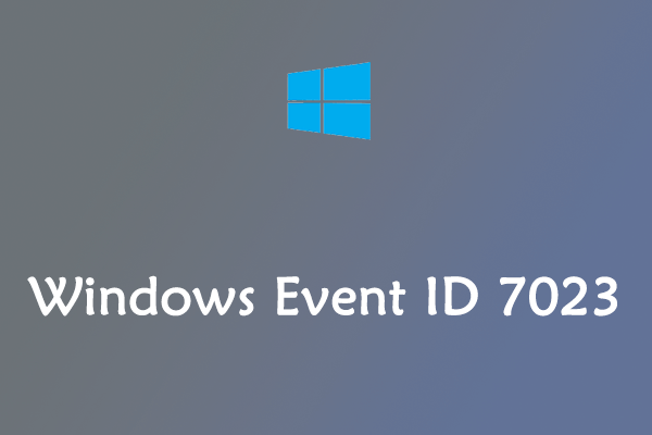 What Should You Do When Facing Event ID 7023 in Windows 10/11?