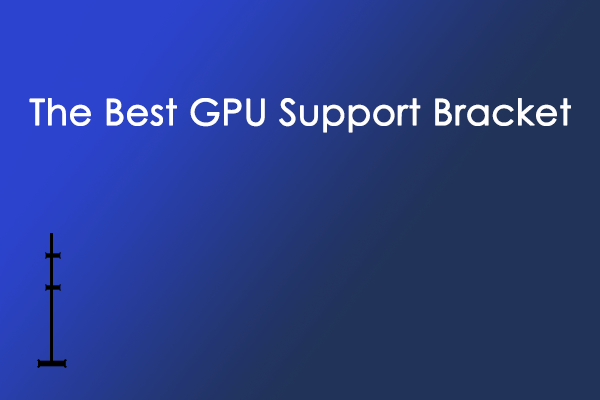 Top 6 Best GPU Support Brackets: Which One to Choose?