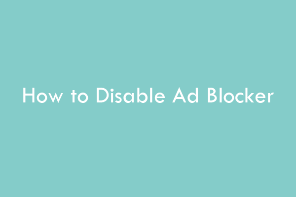 How to Disable Ad Blocker on Chrome/Firefox/Safari/Edge