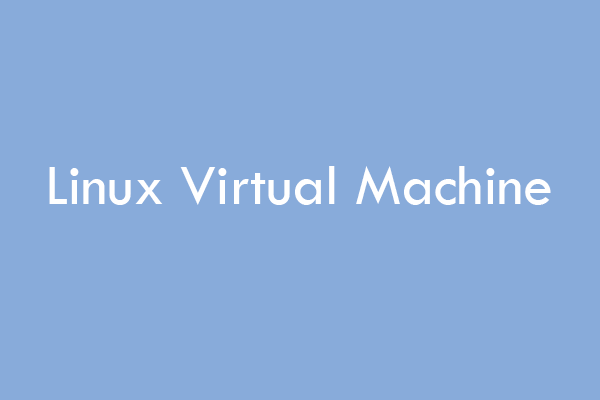 How to Create and Run a Linux Virtual Machine on Windows PCs