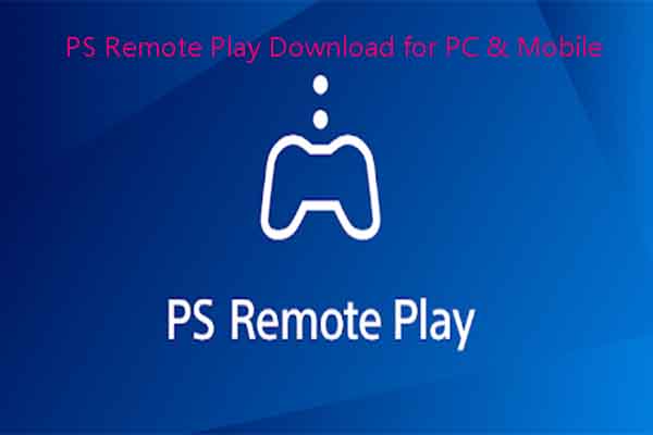 Get PS Remote Play Downloads for Windows/Mac/Android/iOS