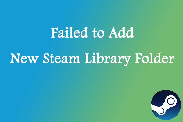 [Quick Fixes] Failed to Add New Steam Library Folder?