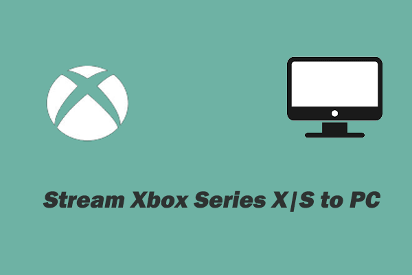 How to Stream Xbox Series X|S to PC [Full Guide]